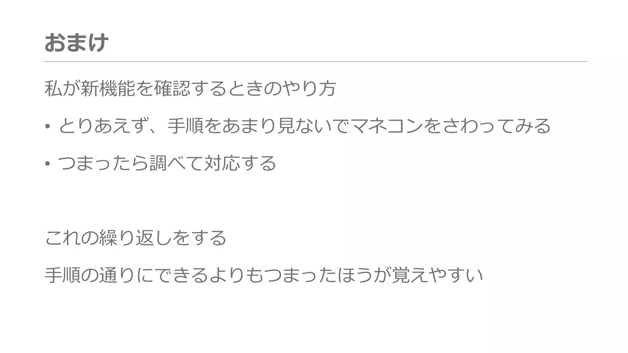 おまけ
私が新機能を確認するときのやり方
• とりあえず、手順をあまり見ないでマネコンをさわってみる
• つまったら調べて対応する
これの繰り返しをする
手順の通りにできるよりもつまったほうが覚えやすい
 