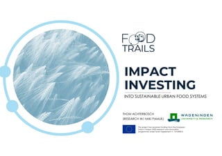 v
This project has received funding from the European
Union’s Horizon 2020 research and innovation
programme under Grant Agreement n. 101000812
IMPACT
INVESTING
INTO SUSTAINABLE URBAN FOOD SYSTEMS
THOM ACHTERBOSCH
(RESEARCH W/ HAKI PAMUK)
 
