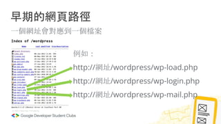 早期的網頁路徑
一個網址會對應到一個檔案
ref: https://i.stack.imgur.com/Lgldj.png
例如：
http://網址/wordpress/wp-load.php
http://網址/wordpress/wp-login.php
http://網址/wordpress/wp-mail.php
 