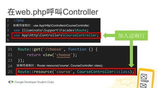 在web.php呼叫Controller
加入這兩行
偷懶用複製的：use AppHttpControllersCourseController;
偷懶用複製的：Route::resource('course', CourseController::class);
 