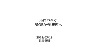 小江戸らぐ
BIOSからUEFIへ
2022/03/19
世良泰明
 