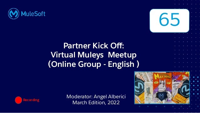 All contents © MuleSoft, LLC
Partner Kick Oﬀ:
Virtual Muleys Meetup
(Online Group - English )
Moderator: Angel Alberici
March Edition, 2022
Recording
65
 