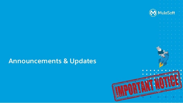 All contents © MuleSoft, LLC
Announcements & Updates
 