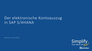 Der elektronische Kontoauszug
in SAP S/4HANA
Heilbronn, 24.03.2022
 