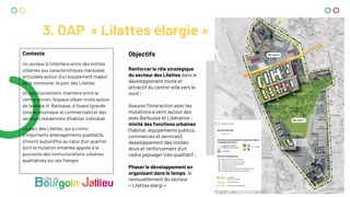 3. OAP « Lilattes élargie »
Contexte
Un secteur à l’interface entre des entités
urbaines aux caractéristiques marquées,
articulées autour d’un équipement majeur
de la commune: le parc des Lilattes.
Un positionnement charnière entre le
centre ancien, l’espace urbain mixte autour
de l’avenue H. Barbusse, à l’ouest (grande
zone économique et commerciale) et des
secteurs résidentiels d’habitat individuel.
Le parc des Lilattes, qui a connu
d’importants aménagements qualitatifs,
s’inscrit aujourd’hui au cœur d’un quartier
dont la mutation entamée appelle à la
poursuite des restructurations urbaines
qualitatives sur ses franges.
Objectifs
Renforcer le rôle stratégique
du secteur des Lilattes dans le
développement mixte et
attractif du centre-ville vers le
nord ;
Assurer l’interaction avec les
mutations à venir autour des
axes Barbusse et Libération :
mixité des fonctions urbaines
(habitat, équipements publics,
commerces et services),
développement des modes-
doux et renforcement d’un
cadre paysager très qualitatif ;
Phaser le développement en
organisant dans le temps, le
renouvellement du secteur
« Lilattes élargi »
 