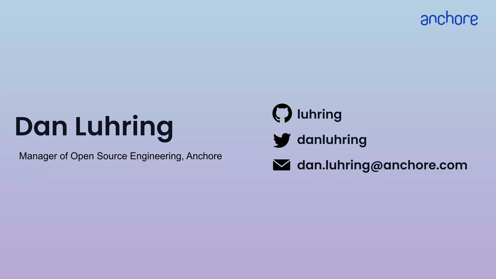 Dan Luhring
Manager of Open Source Engineering, Anchore
luhring
danluhring
dan.luhring@anchore.com
 