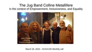 The Jug Band Colline Metallifere
in the context of Empowerment, Inclusiveness, and Equality
March 26, 2022 – ECSA EIE Monthly call
Jack O’Malley
(Andrea
Giacomelli/pibinko)
 