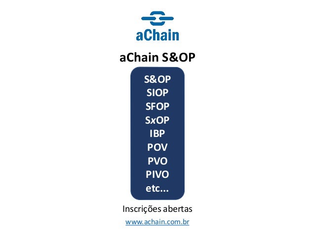www.achain.com.br
aChain S&OP
Inscrições abertas
S&OP
SIOP
SFOP
SxOP
IBP
POV
PVO
PIVO
etc...
 