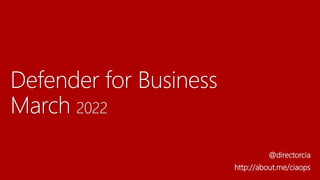 Defender for Business
March 2022
@directorcia
http://about.me/ciaops
 