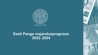 Eesti Panga majandusprognoos
2022–2024
 