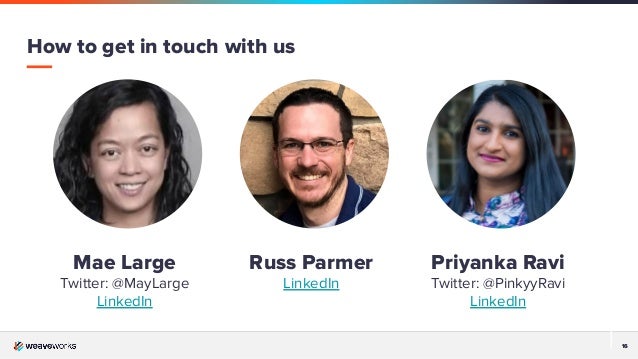 16
16
How to get in touch with us
Mae Large
Twitter: @MayLarge
LinkedIn
Russ Parmer
LinkedIn
Priyanka Ravi
Twitter: @PinkyyRavi
LinkedIn
 