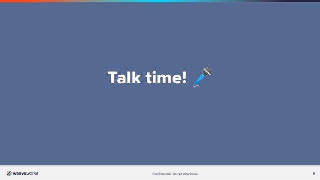 8
Conﬁdential do not distribute 8
Talk time! 🎤
 