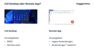 Full Desktop oder Remote App?
Full Desktop
Einsatzgebiete:
• BYOD
• Remote work
Remote App
Einsatzgebiet:
• Legacy Anwendungen
• Anwendungen "isolieren"
 