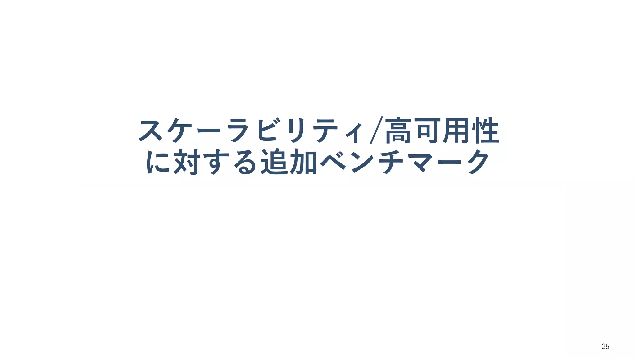スケーラビリティ/高可用性
に対する追加ベンチマーク
25
 