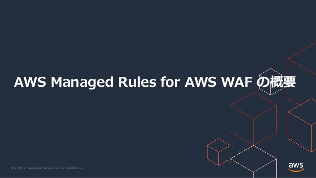 © 2022, Amazon Web Services, Inc. or its Affiliates.
AWS Managed Rules for AWS WAF の概要
 