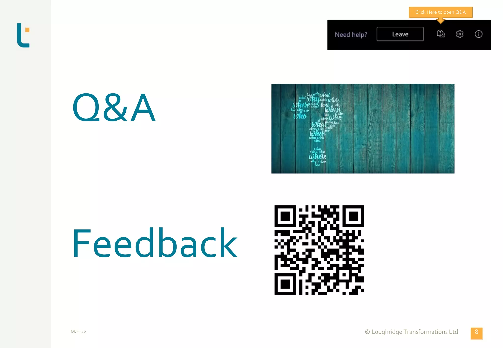 Mar-22 © Loughridge Transformations Ltd 8
Q&A
Feedback
Click Here to open Q&A
 