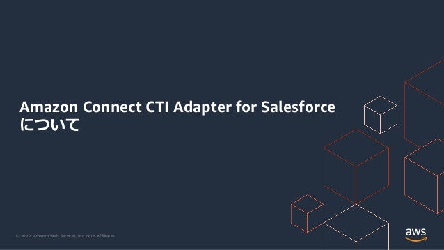 © 2022, Amazon Web Services, Inc. or its Affiliates.
Amazon Connect CTI Adapter for Salesforce
について
 
