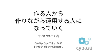 作る人から
作りながら運用する人に
なっていく
サイボウズ 三苫 亮
DevOpsDays Tokyo 2022
04/21 14:00-14:45 Room C
 