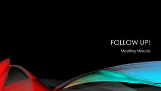 FOLLOW UP!
Meeting Minutes
 