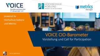 VOICE CIO-Barometer
Vorstellung und Call for Participation
powered by
Hochschule Koblenz
und Metrics
Prof. Dr. Ayelt Komus
 