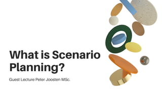 What is Scenario
Planning?
Guest Lecture Peter Joosten MSc.
 