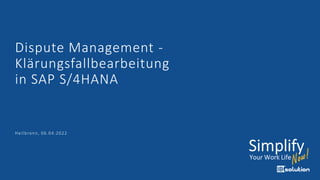 Dispute Management -
Klärungsfallbearbeitung
in SAP S/4HANA
Heilbronn, 06.04.2022
 