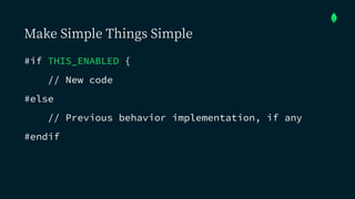 Make Simple Things Simple
#if THIS_ENABLED {


// New code


#else


// Previous behavior implementation, if any


#endif
 