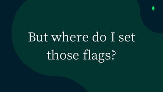 But where do I set
those flags?
 