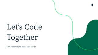 Let s Code
Together
CODE REPOSITORY AVAILABLE LATER
 