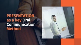 PRESENTATION
as a key Oral
Communication
Method
 