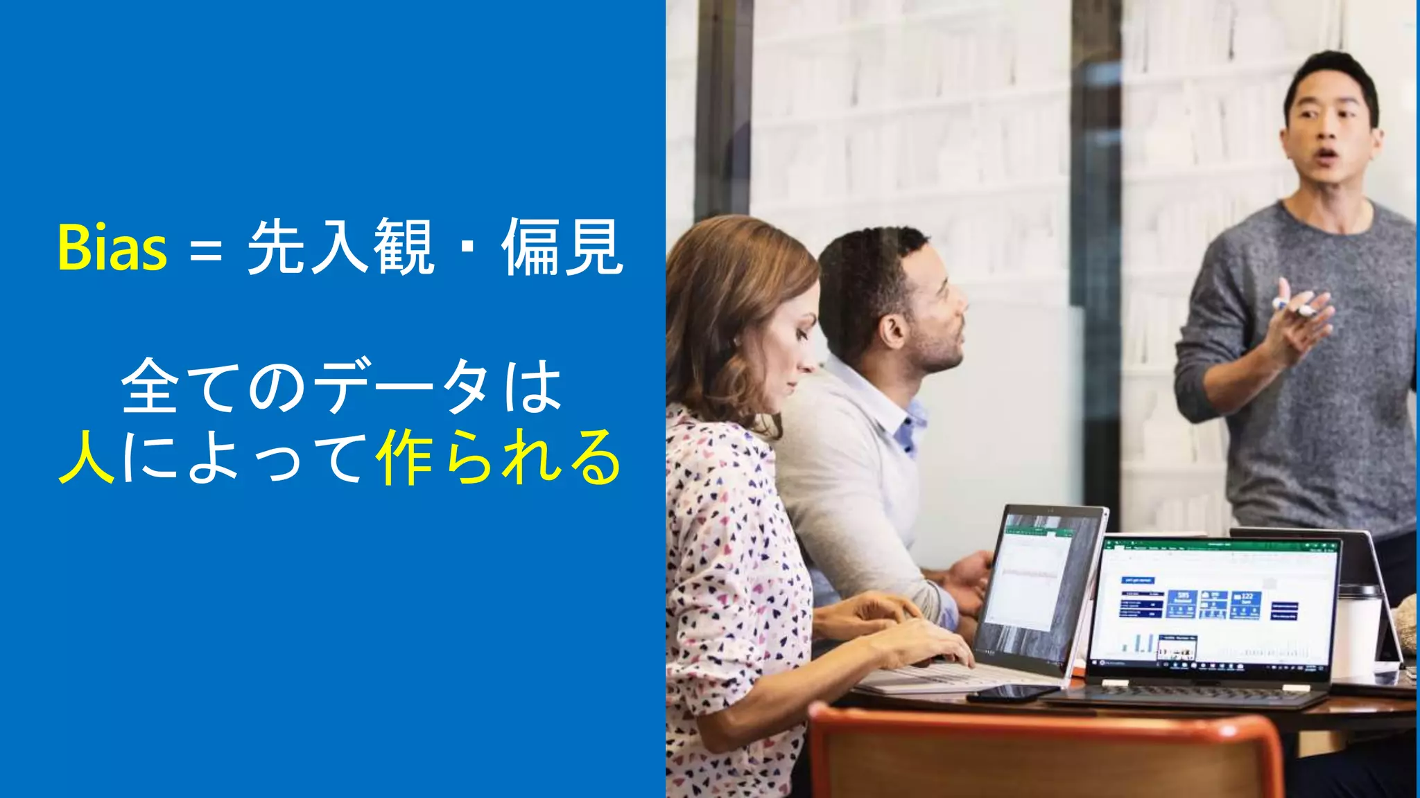 Bias = 先入観・偏見
全てのデータは
人によって作られる
 