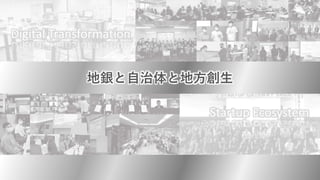 Digital Transformation
Startup Ecosystem
地銀と自治体と地方創生
4
 