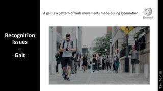 Recognition
Issues
–
Gait
A gait is a pattern of limb movements made during locomotion.
 