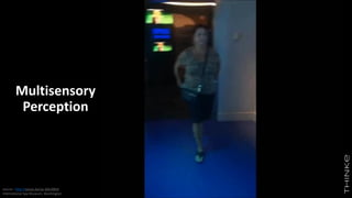 Multisensory
Perception
source - http://youtu.be/va-4dicX8DA
International Spy Museum, Washington
 