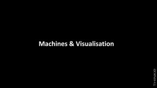Machines & Visualisation
 