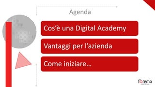 Agenda
Cos’è una Digital Academy
Vantaggi per l’azienda
Come iniziare…
 