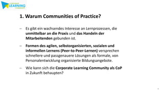 4
4
1. Warum Communities of Practice?
− Es gibt ein wachsendes Interesse an Lernprozessen, die
unmittelbar an die Praxis u...
