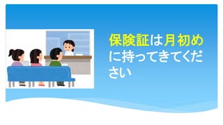 保険証は月初め
に持ってきてくだ
さい
 