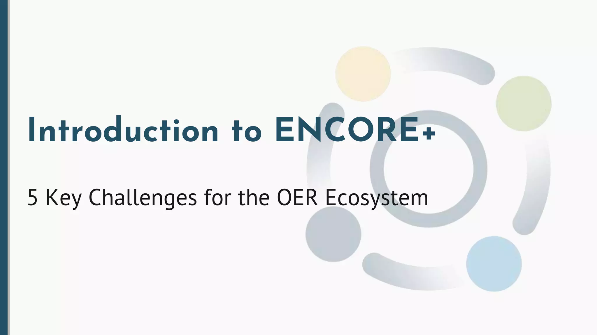 Introduction to ENCORE+
5 Key Challenges for the OER Ecosystem
 