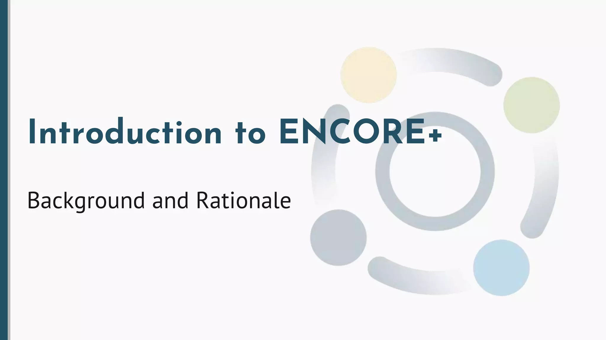 Introduction to ENCORE+
Background and Rationale
 