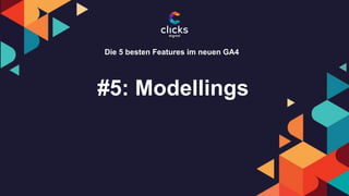 #5: Modellings
Die 5 besten Features im neuen GA4
 
