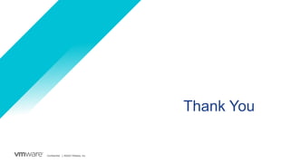 Thank You
Confidential │ ©2022 VMware, Inc.
 