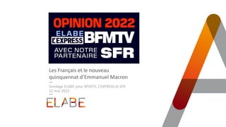 Les Français et le nouveau
quinquennat d’Emmanuel Macron
Sondage ELABE pour BFMTV, L’EXPRESS et SFR
11 mai 2022
 