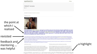 myportfolio.warwick.ac.uk/view/view.php?t=ﬁ9tl3MuVp5haJXYS8yW
the point at
which I
realised
revisited
feedback and
mentoring ...
was helpful
a highlight
 