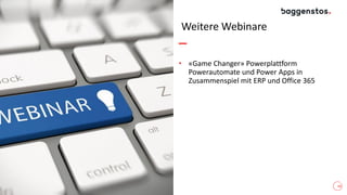 Weitere Webinare
16
• «Game Changer» Powerplattform
Powerautomate und Power Apps in
Zusammenspiel mit ERP und Office 365
 