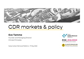 CDR markets & policy
Eve Tamme
Founder and Managing Director
Climate Principles
Swiss Carbon Removal Platform, 17 May 2022
 