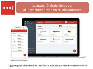 Lastpass: Digitale kluis voor
al je wachtwoorden en reisdocumenten
Opgelet: gratis versie maar op 1 toestel, 25 euro per j...