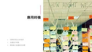 應用時機
• 田野研究的分析框架
• 定義設計挑戰
• 開啟腦力激盪前的命題
Reference: https://yasith.medium.com/how-might-we-notes-6c29cd31fa0
 