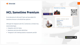 © Copyright & proprietary Silverside B.V.
29
HCL Sametime Premium
As an alternative for Microsoft Teams we have added HCL
...