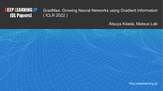 1
Atsuya Kitada, Matsuo Lab
GradMax: Growing Neural Networks using Gradient Information
( ICLR 2022 )
 